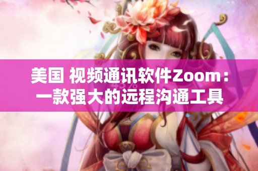 美國 視頻通訊軟件Zoom：一款強大的遠程溝通工具