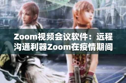 Zoom視頻會議軟件：遠程溝通利器Zoom在疫情期間的應用