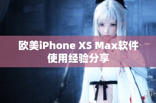 歐美iPhone XS Max軟件使用經驗分享