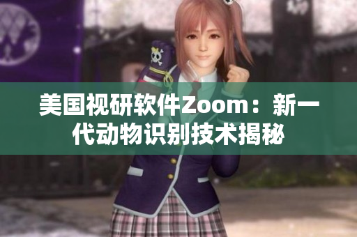 美國視研軟件Zoom：新一代動物識別技術揭秘