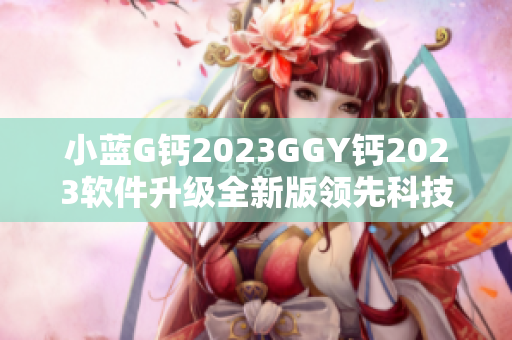 小藍G鈣2023GGY鈣2023軟件升級全新版領先科技