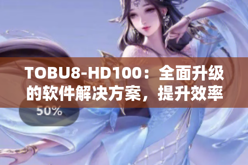 TOBU8-HD100：全面升級的軟件解決方案，提升效率與體驗