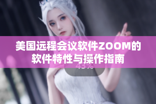 美國遠(yuǎn)程會(huì)議軟件ZOOM的軟件特性與操作指南