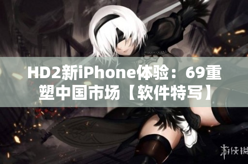 HD2新iPhone體驗：69重塑中國市場【軟件特寫】