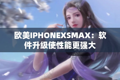 歐美IPHONEXSMAX：軟件升級使性能更強大