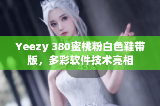 Yeezy 380蜜桃粉白色鞋帶版，多彩軟件技術(shù)亮相