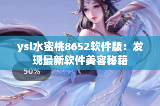 ysl水蜜桃8652軟件版：發(fā)現(xiàn)最新軟件美容秘籍