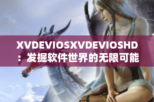 XVDEVIOSXVDEVIOSHD：發掘軟件世界的無限可能