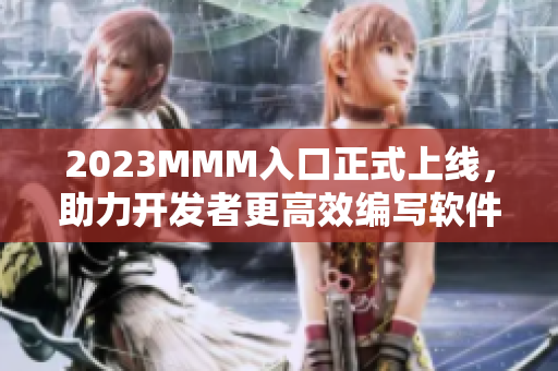 2023MMM入口正式上線，助力開發者更高效編寫軟件！