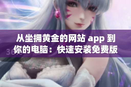 從坐擁黃金的網站 app 到你的電腦：快速安裝免費版！