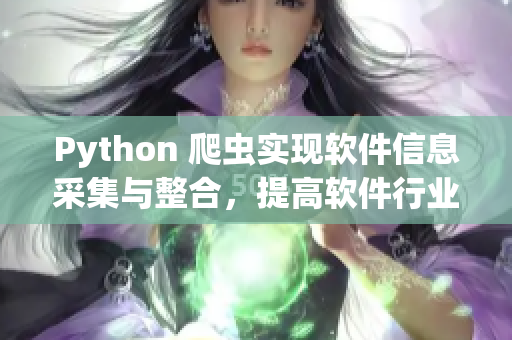 Python 爬蟲實現軟件信息采集與整合，提高軟件行業研發效率