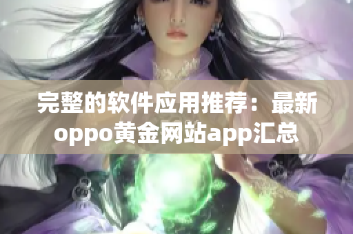 完整的軟件應(yīng)用推薦：最新oppo黃金網(wǎng)站app匯總