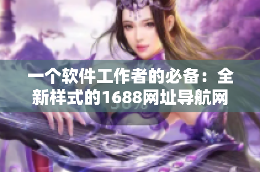 一個軟件工作者的必備：全新樣式的1688網址導航網頁版