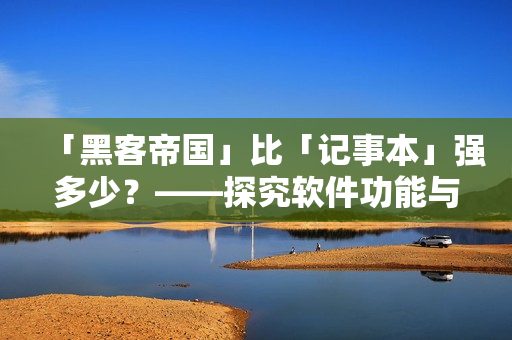 「黑客帝國」比「記事本」強(qiáng)多少？——探究軟件功能與使用者體驗的關(guān)系