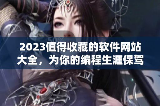 2023值得收藏的軟件網站大全，為你的編程生涯保駕護航!