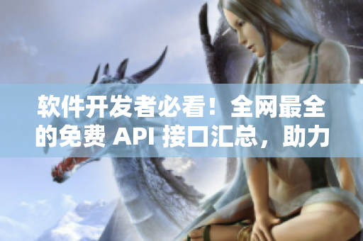 軟件開發者必看！全網最全的免費 API 接口匯總，助力開發！