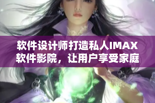 軟件設計師打造私人IMAX軟件影院，讓用戶享受家庭影院美妙體驗