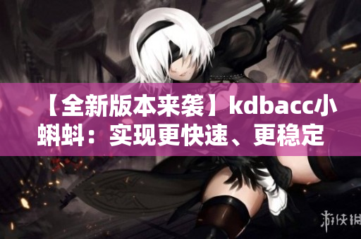 【全新版本來襲】kdbacc小蝌蚪：實現更快速、更穩定的數據分析！