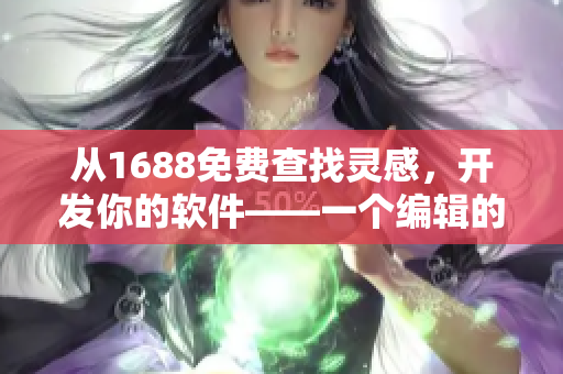 從1688免費查找靈感，開發你的軟件——一個編輯的故事