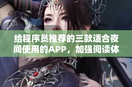 給程序員推薦的三款適合夜間使用的APP，加強(qiáng)閱讀體驗(yàn)！