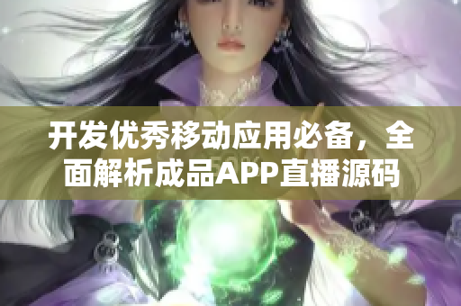 開發優秀移動應用必備，全面解析成品APP直播源碼