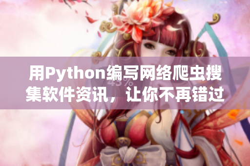 用Python編寫網絡爬蟲搜集軟件資訊，讓你不再錯過最新軟件動態！