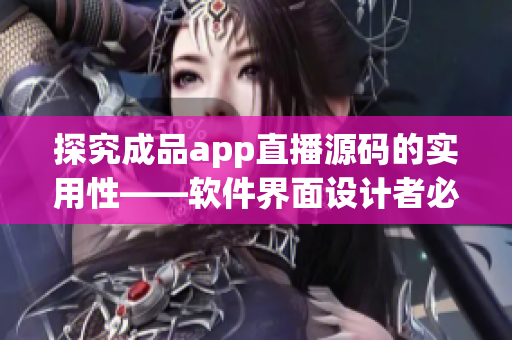 探究成品app直播源碼的實用性——軟件界面設(shè)計者必讀！