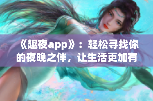 《趣夜app》：輕松尋找你的夜晚之伴，讓生活更加有趣！