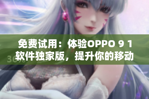 免費試用：體驗OPPO 9 1軟件獨家版，提升你的移動生產力