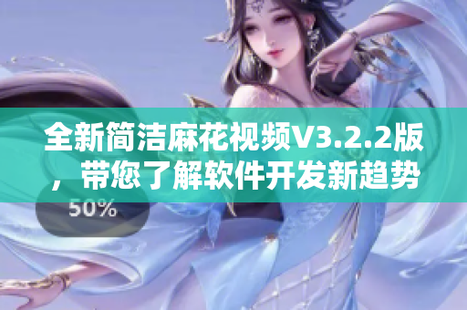 全新簡潔麻花視頻V3.2.2版，帶您了解軟件開發(fā)新趨勢！