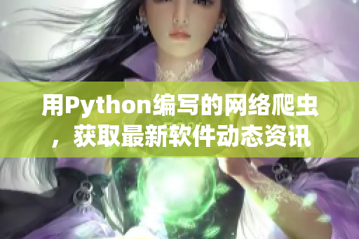 用Python編寫的網(wǎng)絡(luò)爬蟲，獲取最新軟件動態(tài)資訊