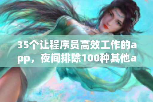 35個讓程序員高效工作的app，夜間排除100種其他app干擾