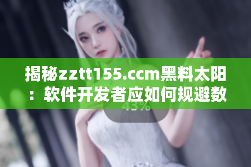 揭秘zztt155.ccm黑料太陽：軟件開發者應如何規避數據泄露風險