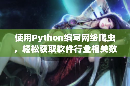 使用Python編寫網(wǎng)絡(luò)爬蟲(chóng)，輕松獲取軟件行業(yè)相關(guān)數(shù)據(jù)