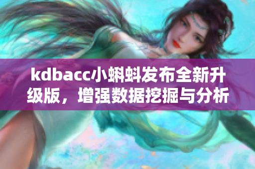 kdbacc小蝌蚪發布全新升級版，增強數據挖掘與分析功能