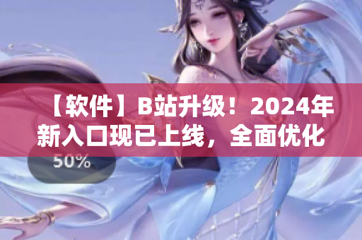 【軟件】B站升級！2024年新入口現已上線，全面優化用戶體驗