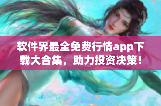 軟件界最全免費行情app下載大合集，助力投資決策！