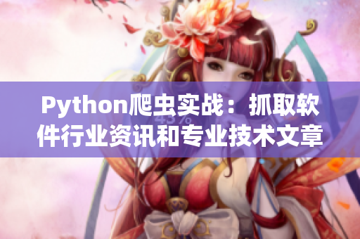 Python爬蟲實戰：抓取軟件行業資訊和專業技術文章