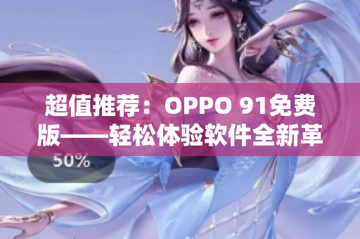 超值推薦：OPPO 91免費版——輕松體驗軟件全新革命！