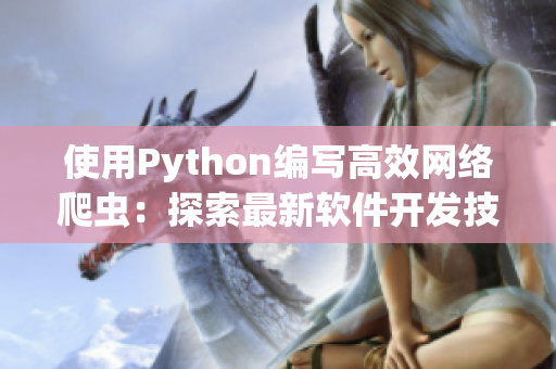 使用Python編寫高效網絡爬蟲：探索最新軟件開發技術