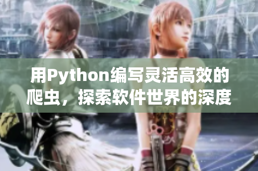 用Python編寫靈活高效的爬蟲，探索軟件世界的深度與廣度